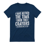 I Have Neither The Time Nor The Crayons Funny Humor Sarcasm in Navy - back view
