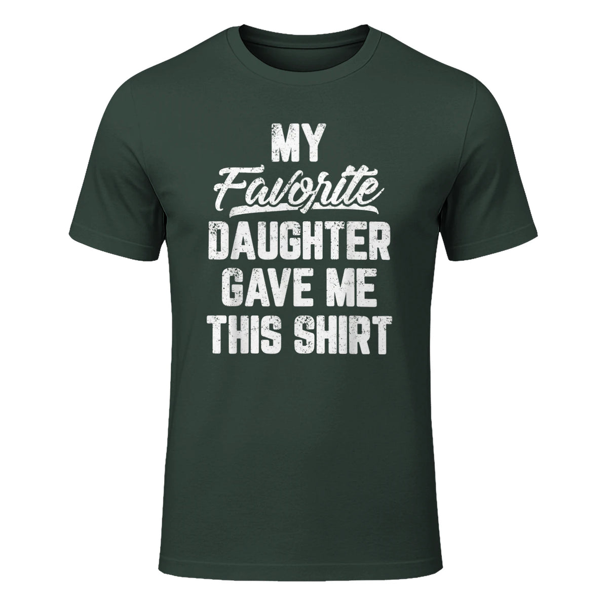My Favorite Daughter Gave Me This Shirt Funny Father's Day in Forest Green - front view