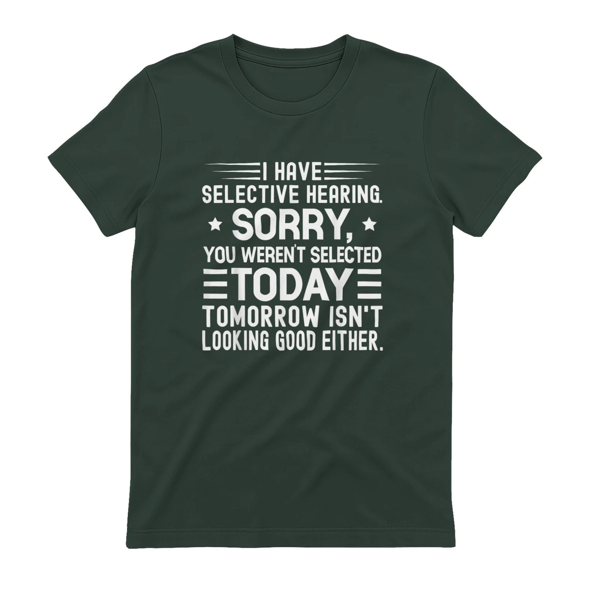 I Have Selective Hearing You Weren't Selected Today Funny in Forest Green - back view