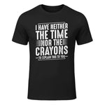 I Have Neither The Time Nor The Crayons Funny Humor Sarcasm in Black - front view