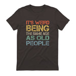 It's Weird Being The Same Age As Old People Retro Sarcastic in Dark Chocolate - back view