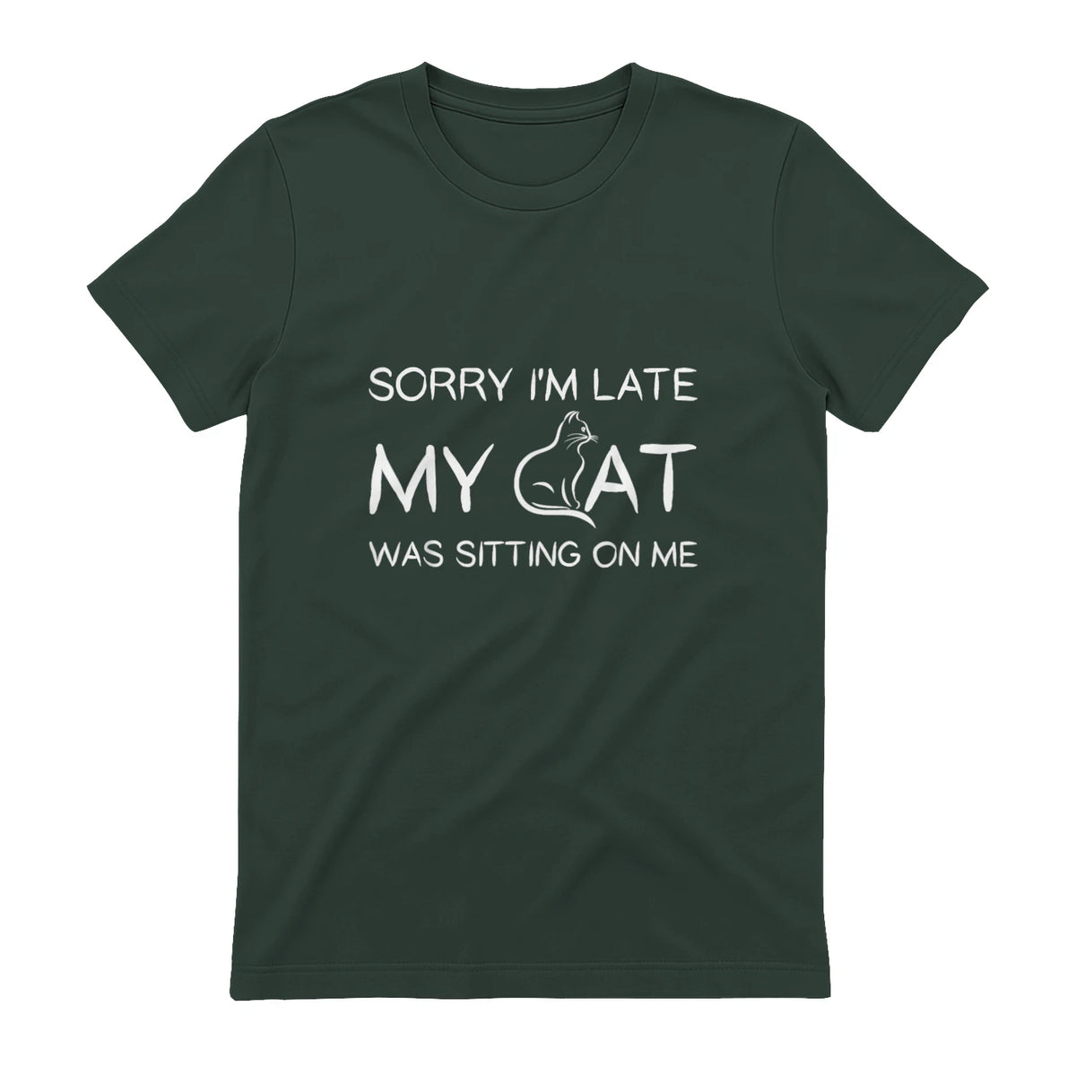 Sorry I'm Late My Cat Was Sitting On Me Funny Feline Lover in Forest Green - back view