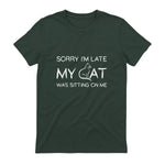 Sorry I'm Late My Cat Was Sitting On Me Funny Feline Lover in Forest Green - back view