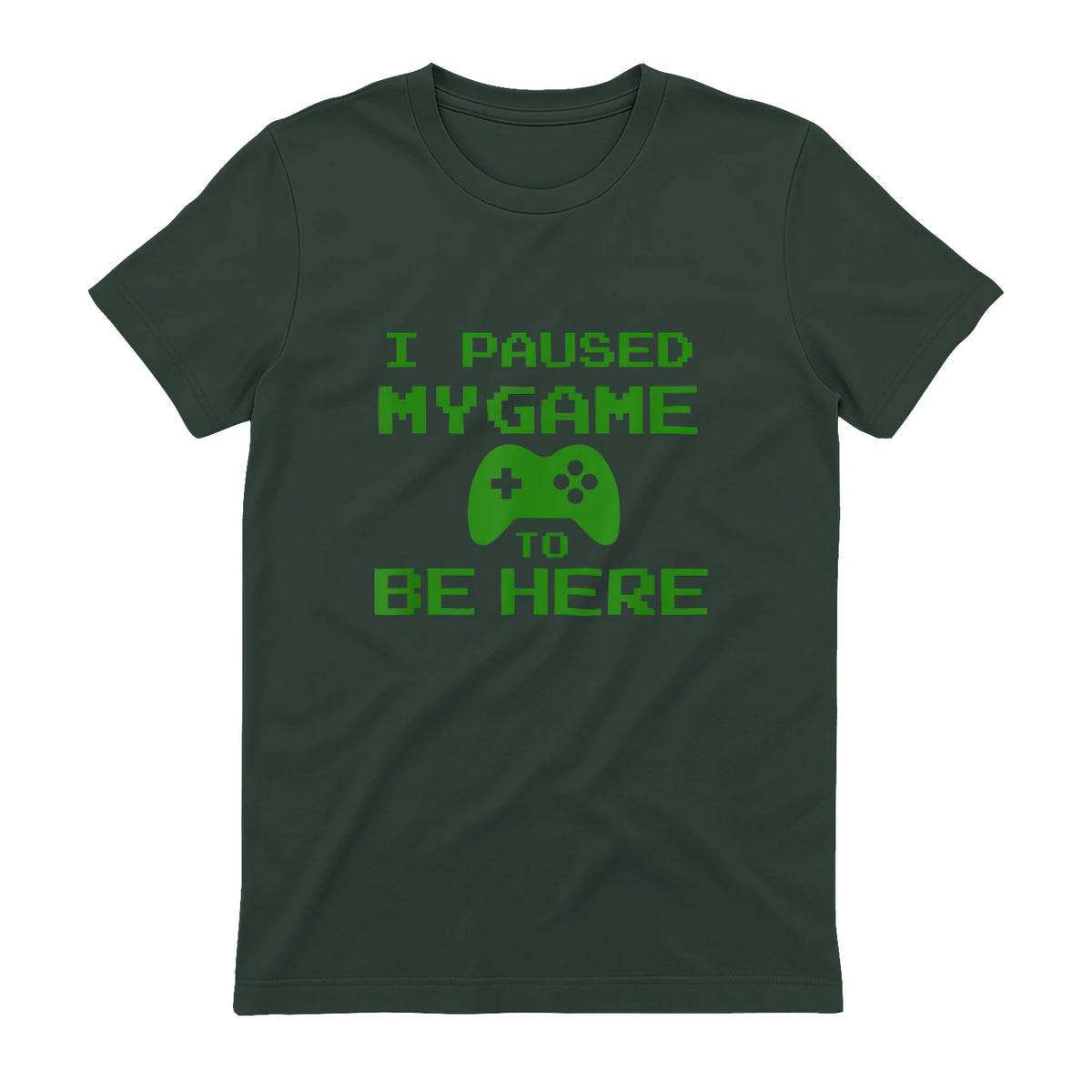 I Paused my Game to be Here Gamer T-shirt Gaming Geek Tee in Forest Green - back view