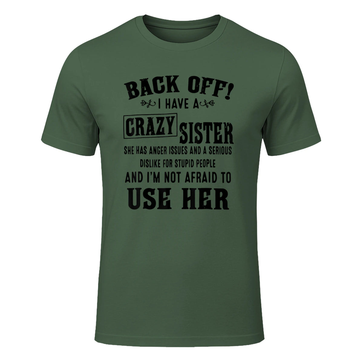 Back Off I Have A Crazy Sister She Has Anger Issues in Military Green - front view