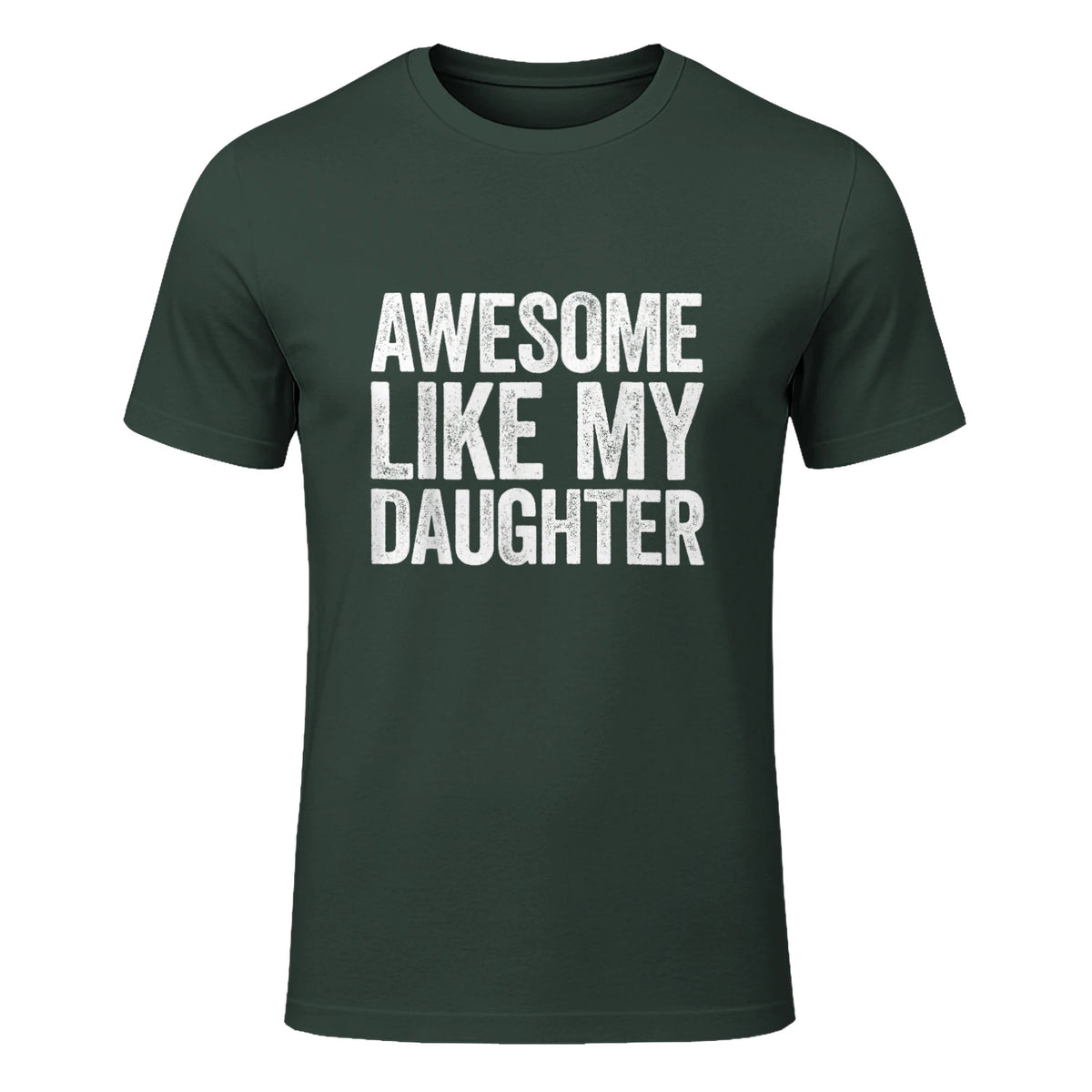 Awesome Like My Daughter Shirt Funny Men Dad Fathers Day in Forest Green - front view