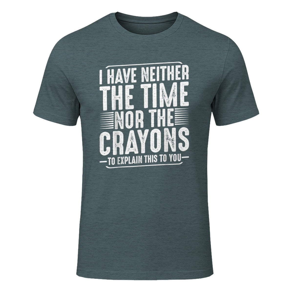 I Have Neither The Time Nor The Crayons Funny Humor Sarcasm in Dark Heather - front view