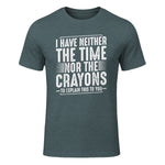 I Have Neither The Time Nor The Crayons Funny Humor Sarcasm in Dark Heather - front view