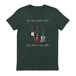 You Can Never Have Too Many Guitars T-Shirt Music Gift Tee in Forest Green - back view