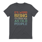 It's Weird Being The Same Age As Old People Retro Sarcastic in Charcoal - back view
