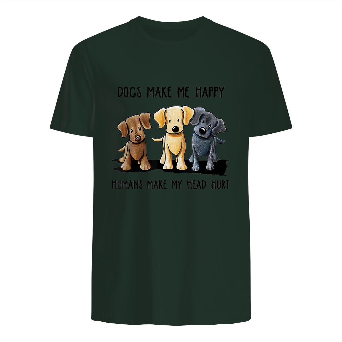 Dogs Makes Me Happy Humans Make My Head Hurt T-Shirt in Forest Green - back view