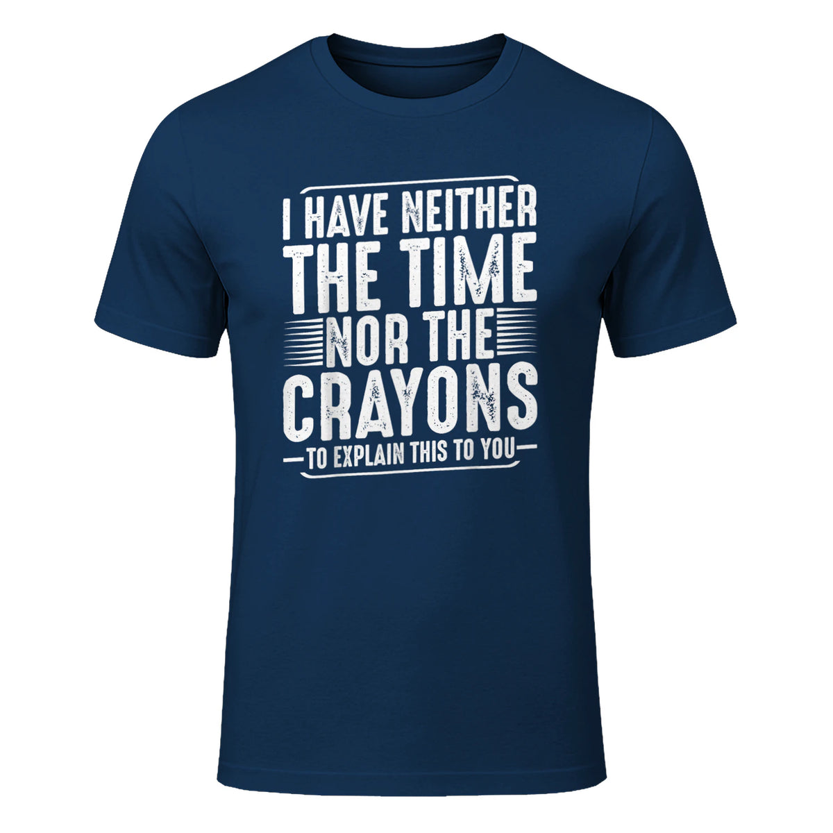 I Have Neither The Time Nor The Crayons Funny Humor Sarcasm in Navy - front view
