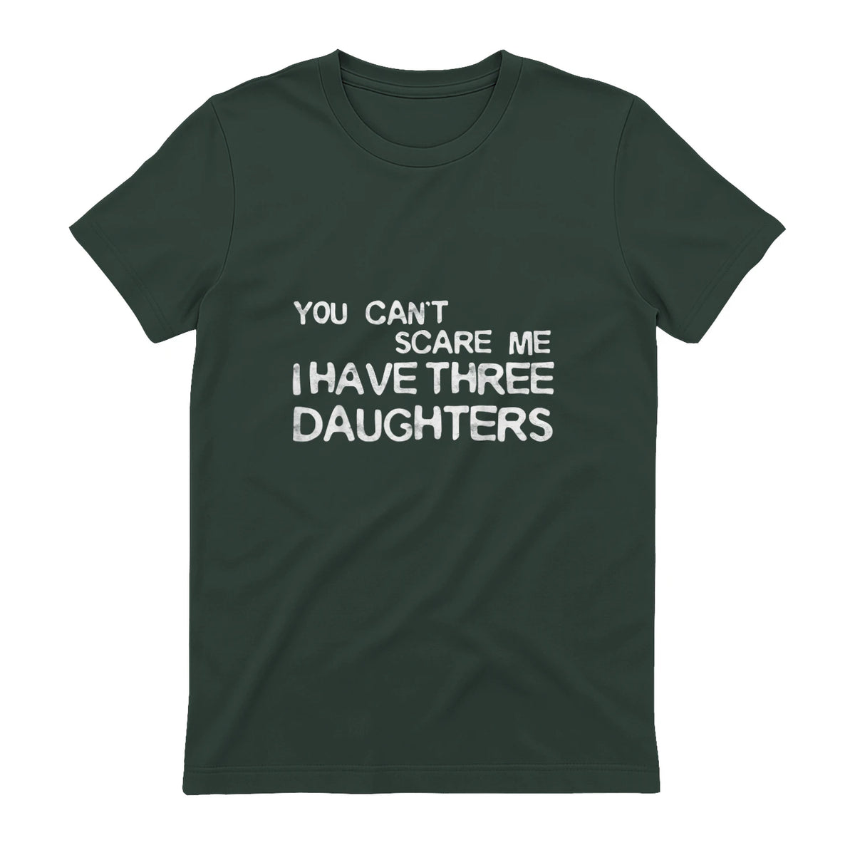 You Can't Scare Me I Have Three Daughters Shirt Fathers Day in Forest Green - back view