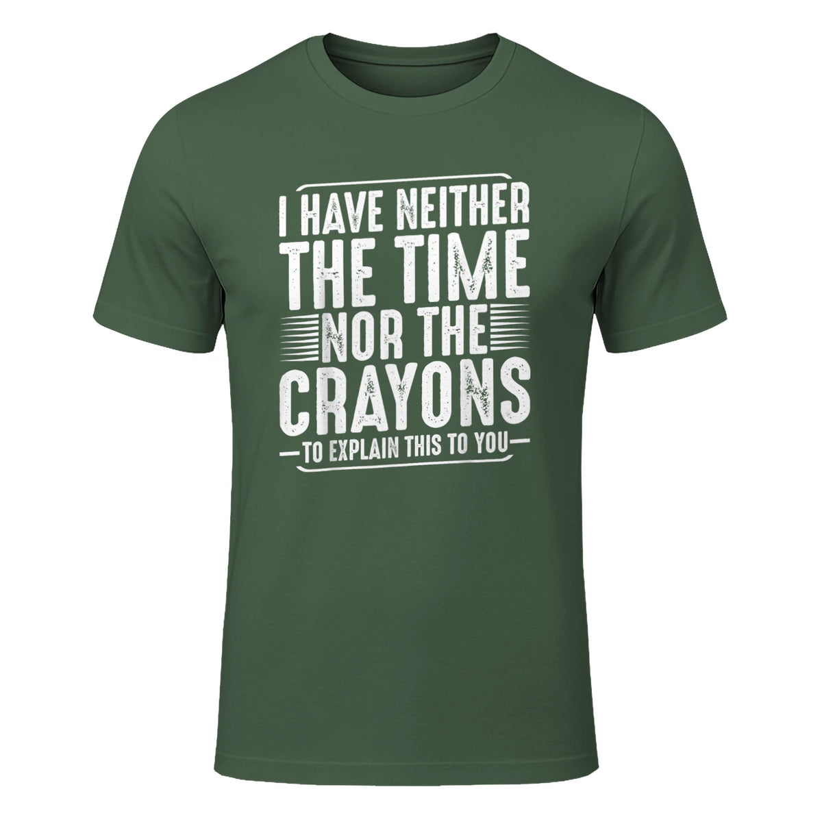 I Have Neither The Time Nor The Crayons Funny Humor Sarcasm in Military Green - front view