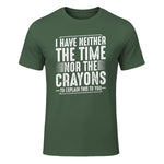 I Have Neither The Time Nor The Crayons Funny Humor Sarcasm in Military Green - front view