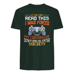 Funny Gift Idea Gamers Gaming Tee I Was Forced To Put My Controller Down Black Gamer T in Forest Green - back view