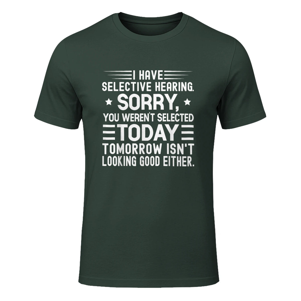 I Have Selective Hearing You Weren't Selected Today Funny in Forest Green - front view