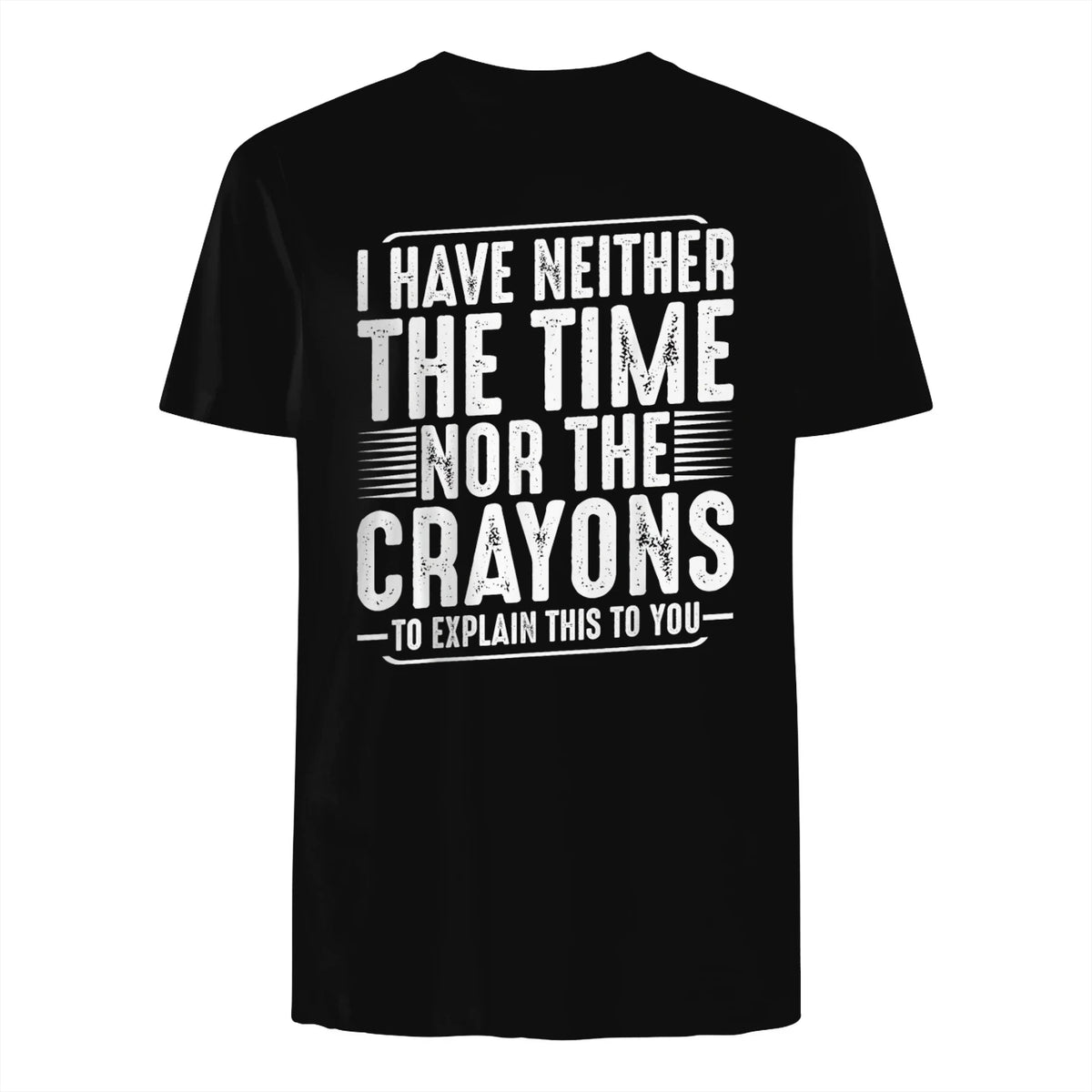 I Have Neither The Time Nor The Crayons Funny Humor Sarcasm in Black - back view