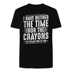 I Have Neither The Time Nor The Crayons Funny Humor Sarcasm in Black - back view