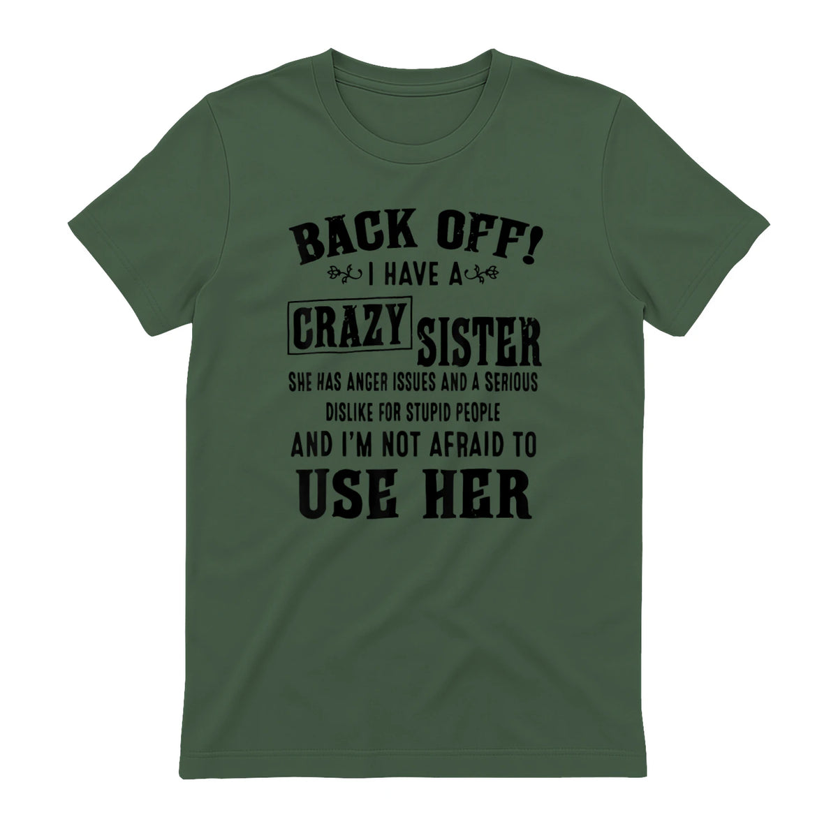 Back Off I Have A Crazy Sister She Has Anger Issues in Military Green - back view