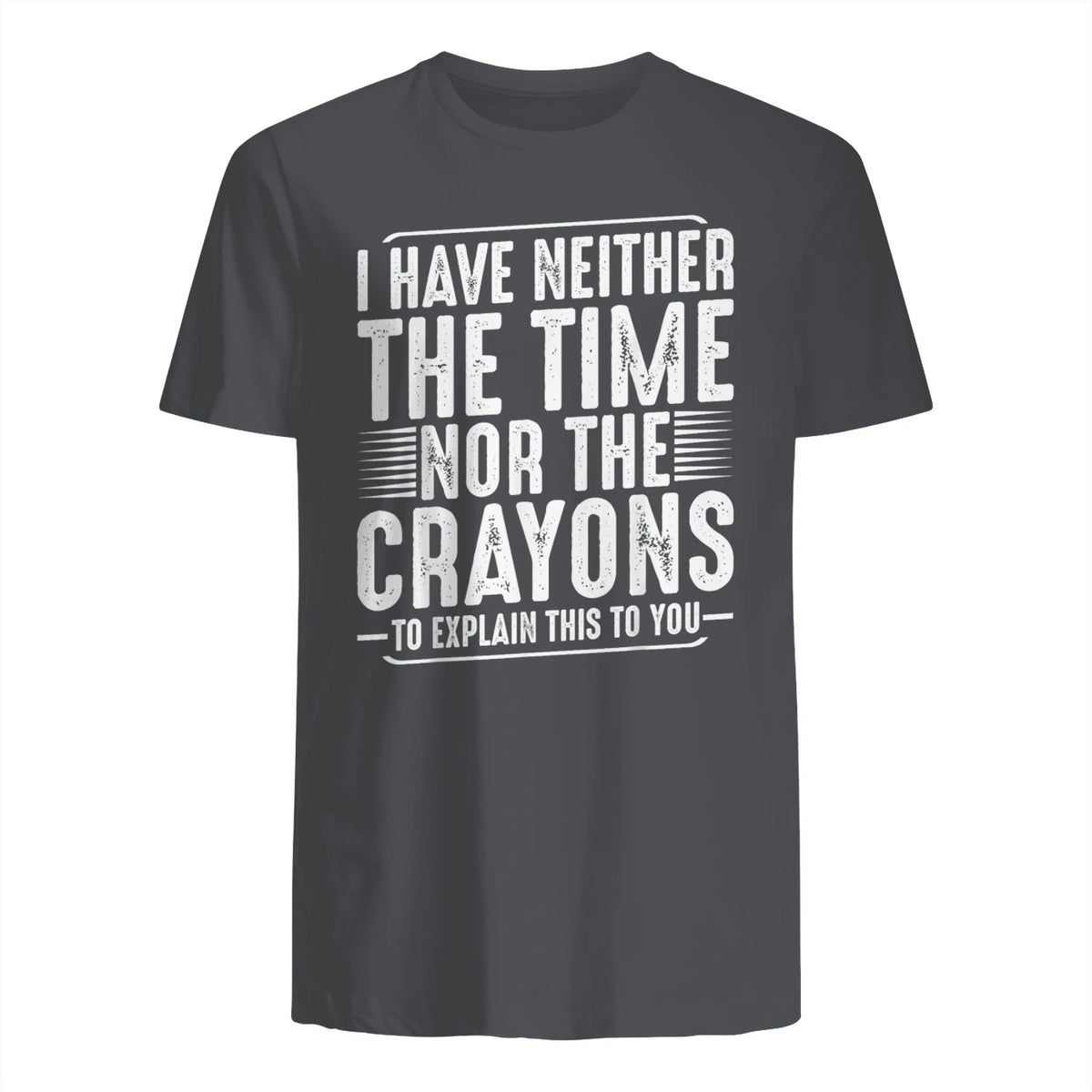 I Have Neither The Time Nor The Crayons Funny Humor Sarcasm in Charcoal - back view