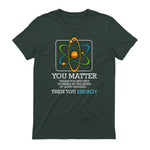 You Matter Unless Scientist Physics Chemistry Funny Quotes Short Sleeve in Forest Green - back view