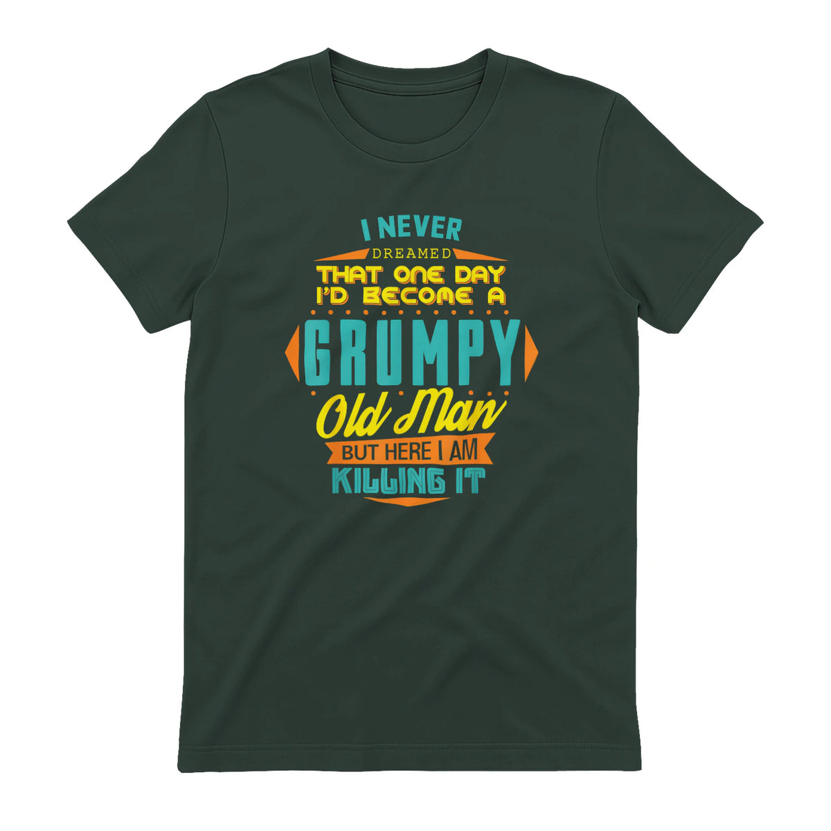 Mens Never Dreamed That I'd Become A Grumpy Old Man Funny Short Sleeve in Forest Green - back view