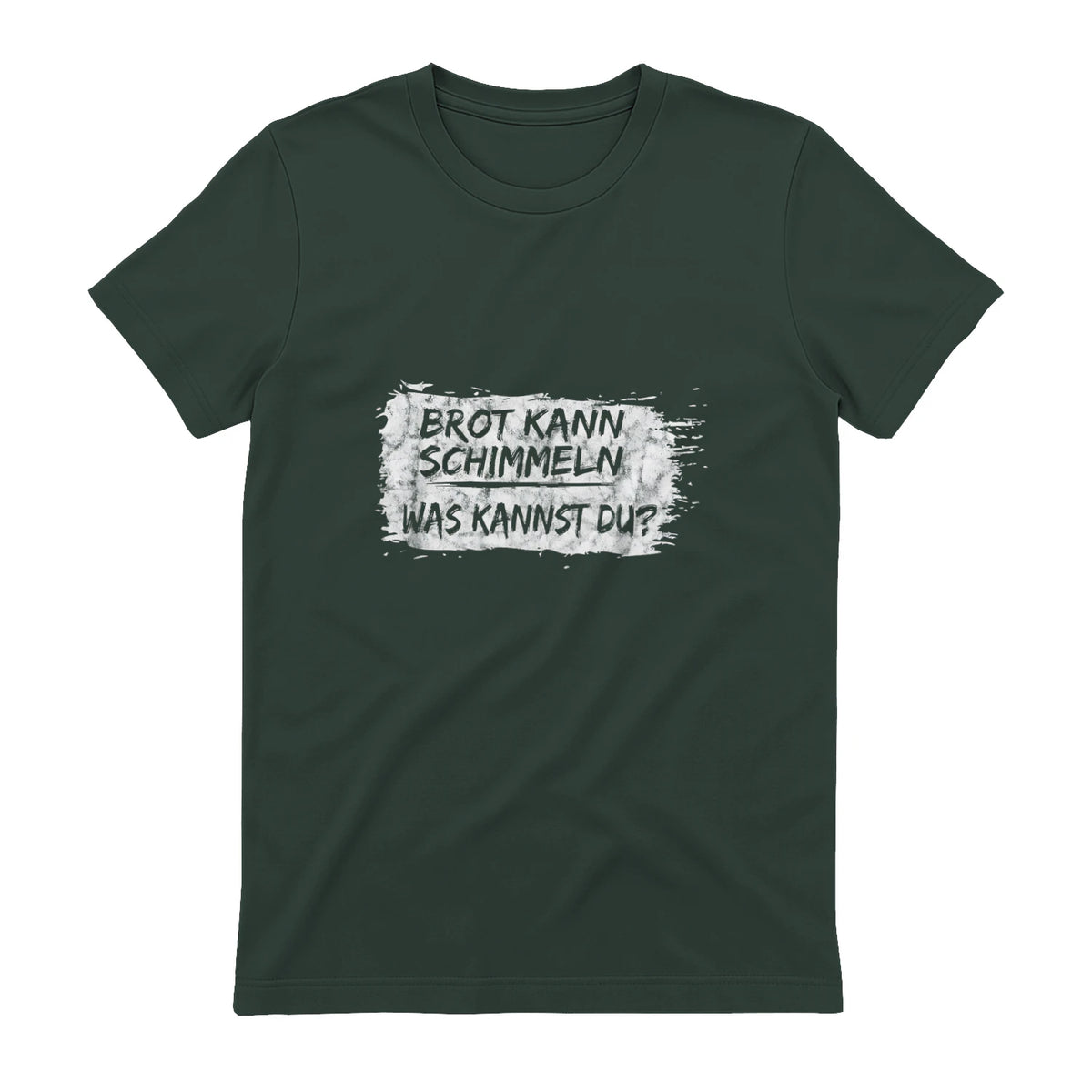 Brot Kann Schimmeln Was Kannst Du ; Lustiges in Forest Green - back view