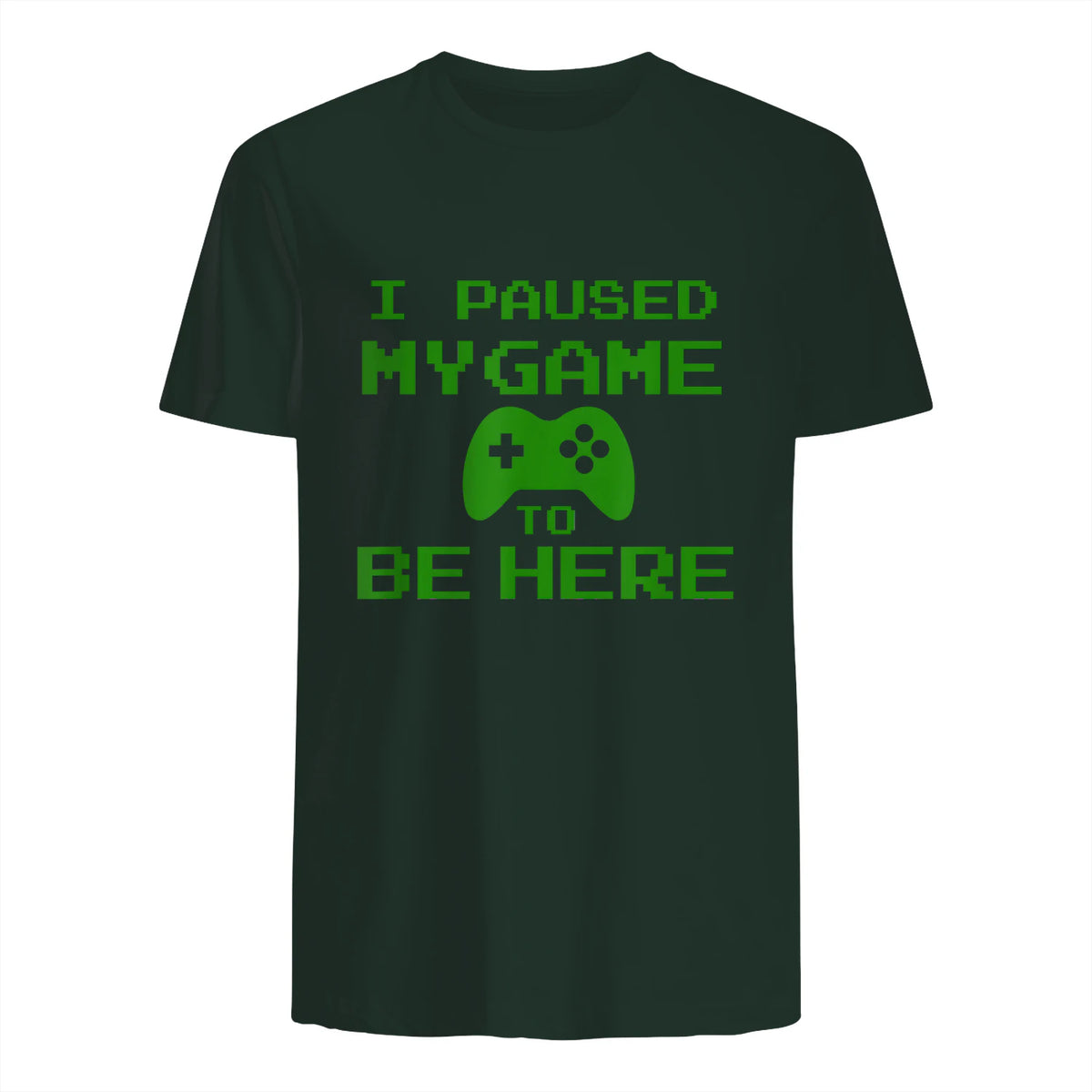 I Paused my Game to be Here Gamer T-shirt Gaming Geek Tee in Forest Green - back view