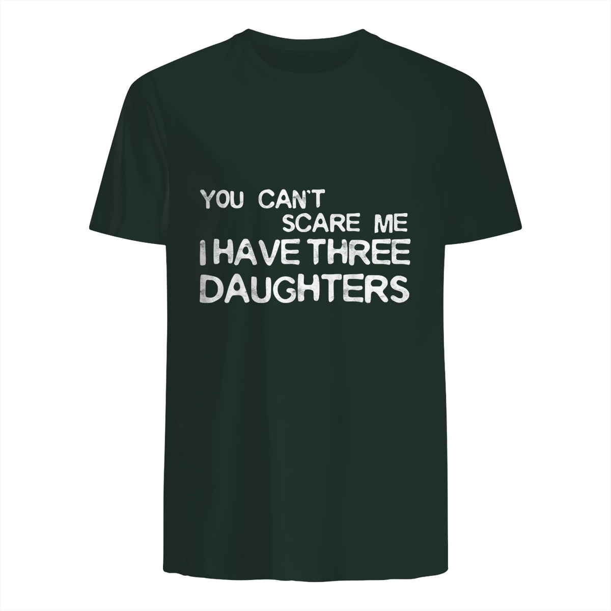 You Can't Scare Me I Have Three Daughters Shirt Fathers Day in Forest Green - back view