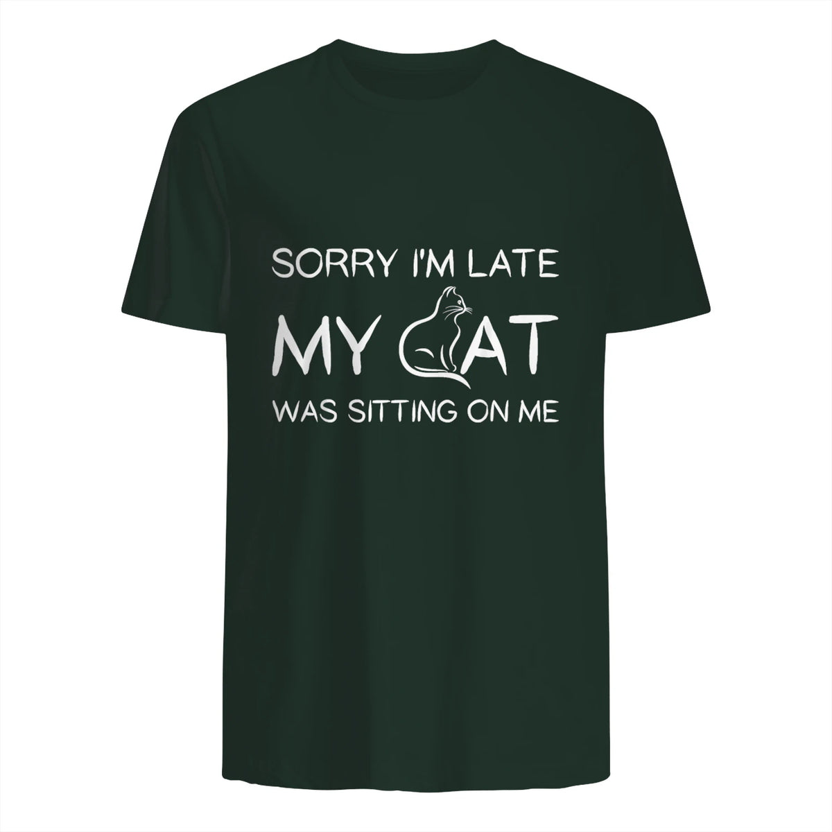 Sorry I'm Late My Cat Was Sitting On Me Funny Feline Lover in Forest Green - back view