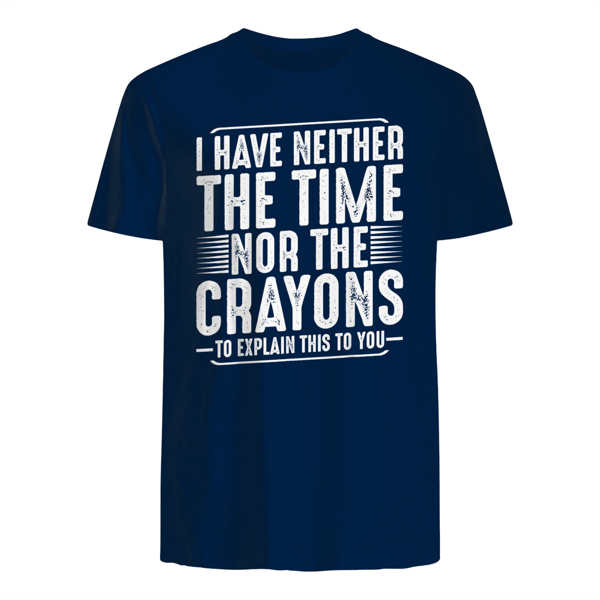 I Have Neither The Time Nor The Crayons Funny Humor Sarcasm in Navy - back view