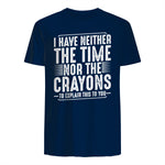 I Have Neither The Time Nor The Crayons Funny Humor Sarcasm in Navy - back view