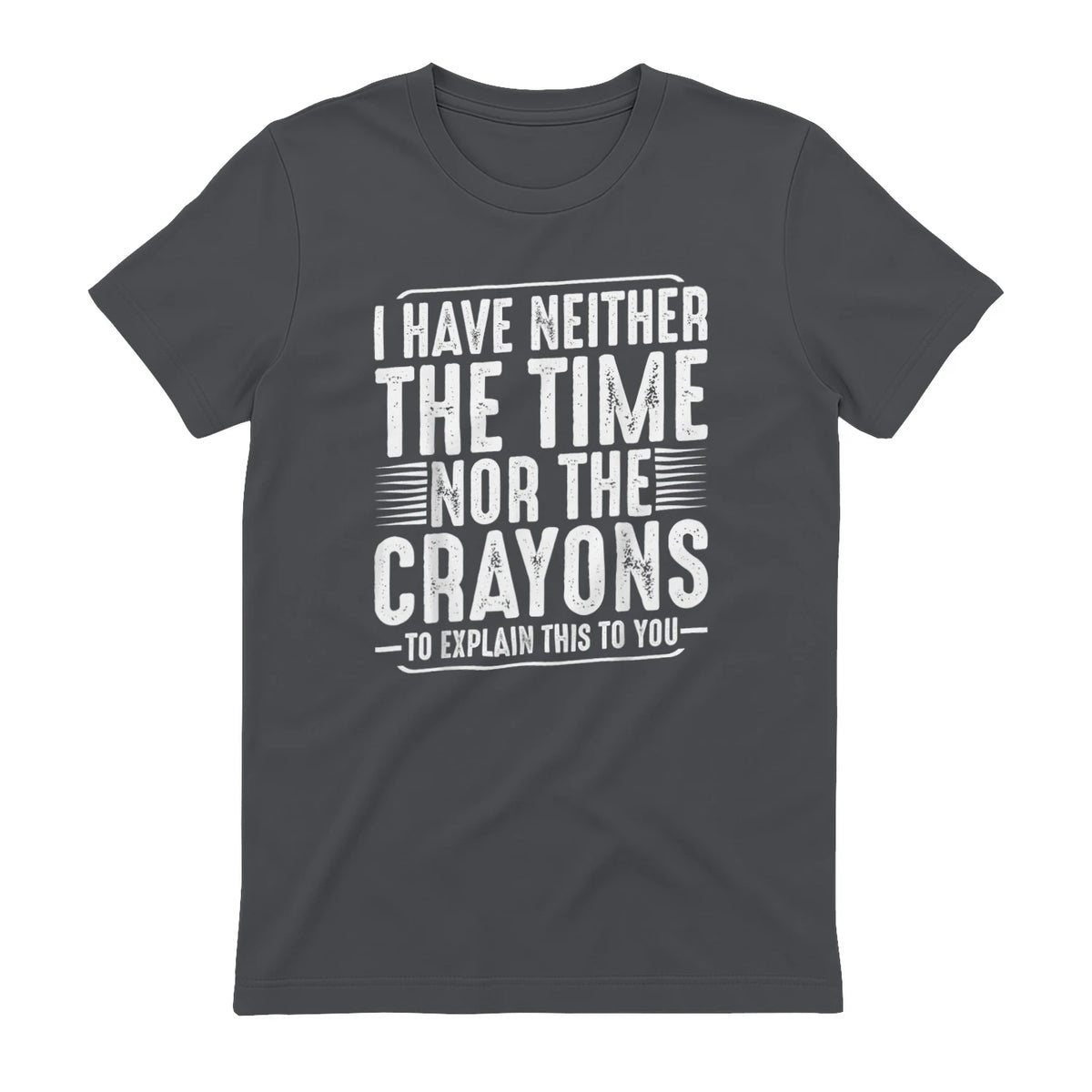 I Have Neither The Time Nor The Crayons Funny Humor Sarcasm in Charcoal - back view