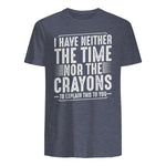 I Have Neither The Time Nor The Crayons Funny Humor Sarcasm in Heather Navy - back view