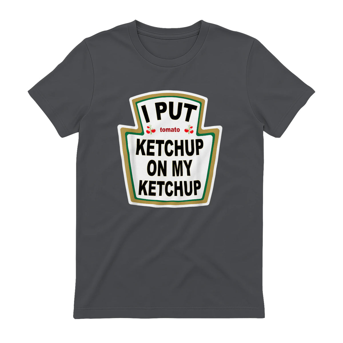 I Put Ketchup on My Ketchup Funny Tomato Ketchup design in Charcoal - back view