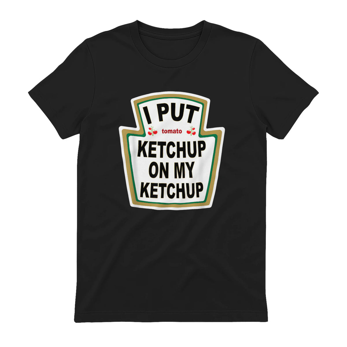 I Put Ketchup on My Ketchup Funny Tomato Ketchup design in Black - back view