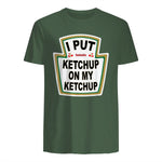I Put Ketchup on My Ketchup Funny Tomato Ketchup design in Military Green - back view