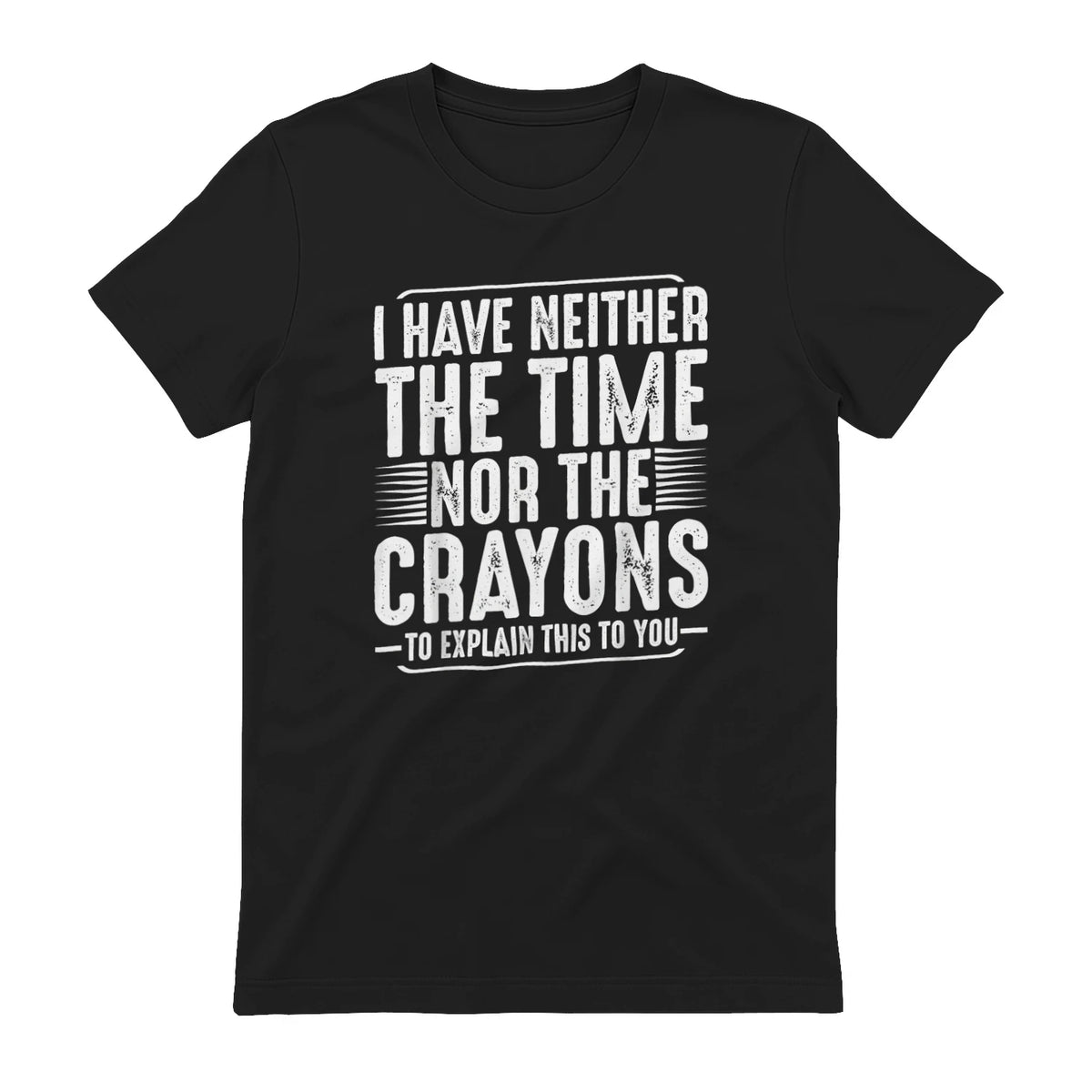 I Have Neither The Time Nor The Crayons Funny Humor Sarcasm in Black - back view
