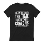 I Have Neither The Time Nor The Crayons Funny Humor Sarcasm in Black - back view