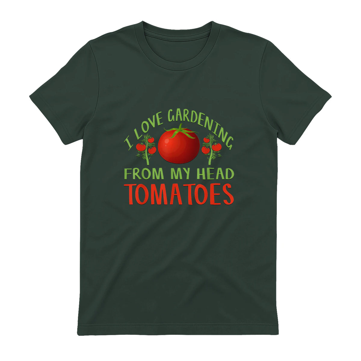 I Love Gardening From My Head Tomatoes Funny T-Shirt in Forest Green - back view