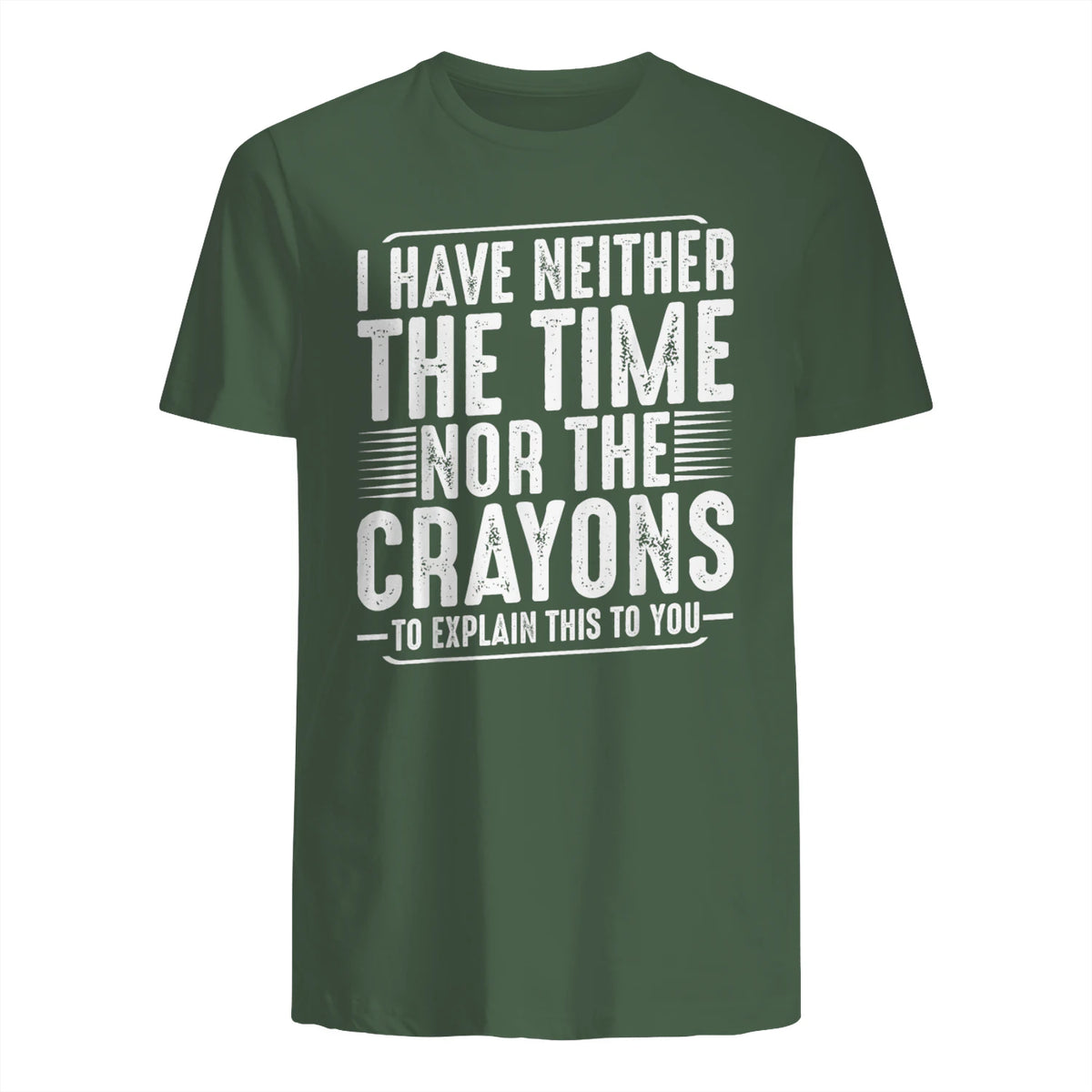 I Have Neither The Time Nor The Crayons Funny Humor Sarcasm in Military Green - back view
