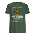 You Matter Unless Scientist Physics Chemistry Funny Quotes Short Sleeve in Military Green - back view