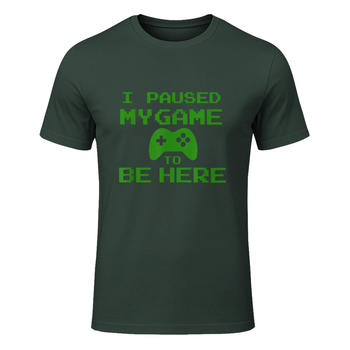 I Paused my Game to be Here Gamer T-shirt Gaming Geek Tee in Forest Green - front view