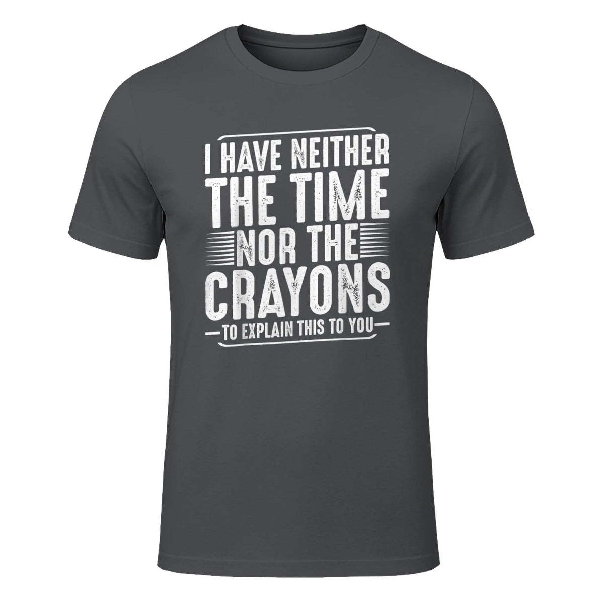 I Have Neither The Time Nor The Crayons Funny Humor Sarcasm in Charcoal - front view
