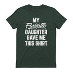 My Favorite Daughter Gave Me This Shirt Funny Father's Day in Forest Green - back view