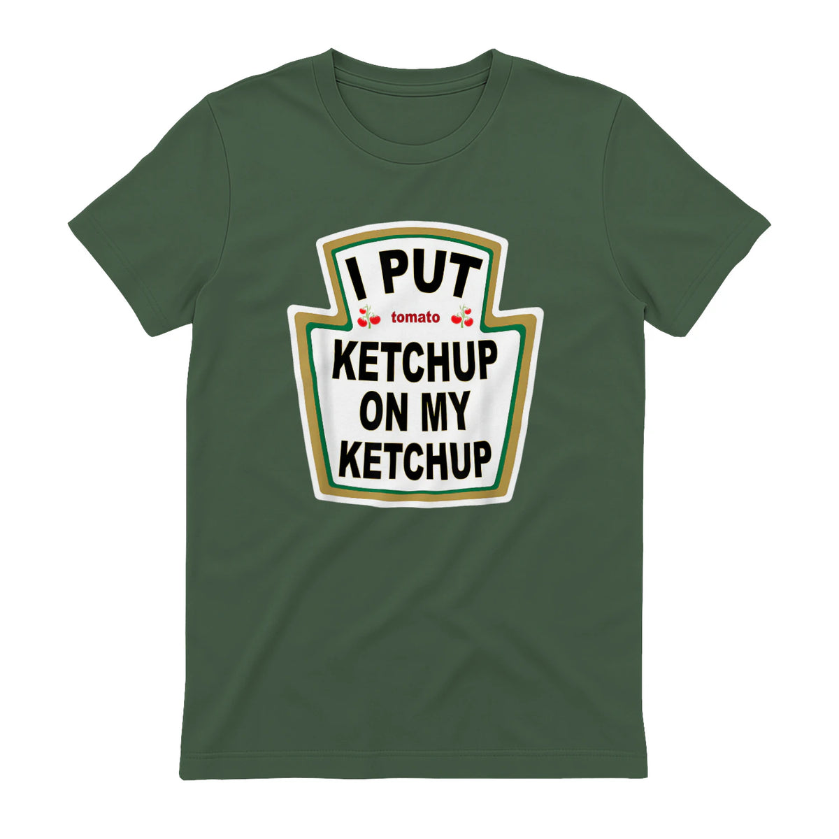 I Put Ketchup on My Ketchup Funny Tomato Ketchup design in Military Green - back view