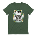 I Put Ketchup on My Ketchup Funny Tomato Ketchup design in Military Green - back view