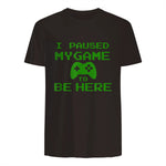 I Paused my Game to be Here Gamer T-shirt Gaming Geek Tee in Dark Chocolate - back view