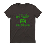 I Paused my Game to be Here Gamer T-shirt Gaming Geek Tee in Dark Chocolate - back view